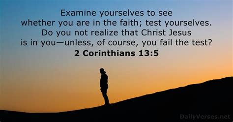 2 Corinthians 13:5 KJV: Examine yourselves, whether ye be in the faith.